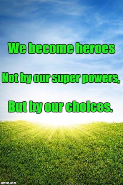Superheroes  | We become heroes; Not by our super powers, But by our choices. | image tagged in superheroes | made w/ Imgflip meme maker