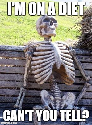 Waiting Skeleton Meme | I'M ON A DIET; CAN'T YOU TELL? | image tagged in memes,waiting skeleton | made w/ Imgflip meme maker