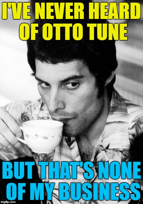 I'VE NEVER HEARD OF OTTO TUNE BUT THAT'S NONE OF MY BUSINESS | made w/ Imgflip meme maker