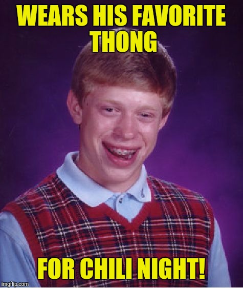 Bad Luck Brian Meme | WEARS HIS FAVORITE THONG FOR CHILI NIGHT! | image tagged in memes,bad luck brian | made w/ Imgflip meme maker