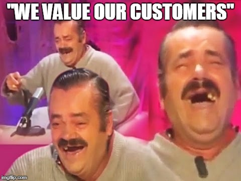"WE VALUE OUR CUSTOMERS" | made w/ Imgflip meme maker