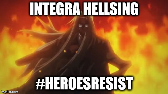 Integra Hellsing Fire | INTEGRA HELLSING; #HEROESRESIST | image tagged in integra hellsing fire | made w/ Imgflip meme maker