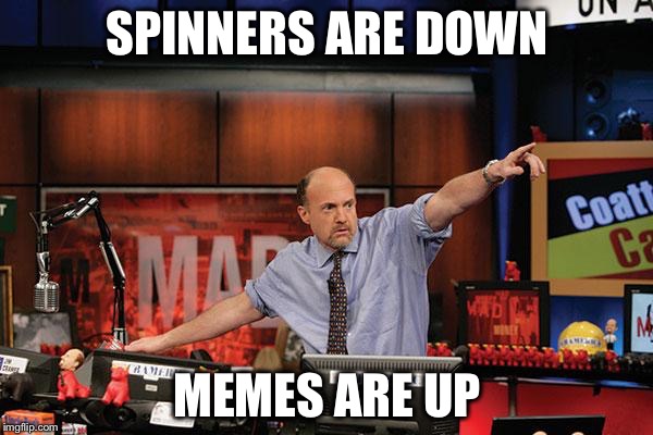 SPINNERS ARE DOWN MEMES ARE UP | made w/ Imgflip meme maker