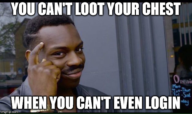 Roll Safe Think About It Meme | YOU CAN'T LOOT YOUR CHEST; WHEN YOU CAN'T EVEN LOGIN | image tagged in thinking black guy | made w/ Imgflip meme maker