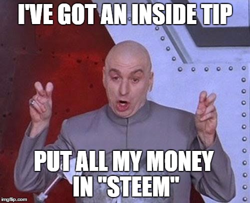 Dr Evil Laser Meme | I'VE GOT AN INSIDE TIP; PUT ALL MY MONEY IN "STEEM" | image tagged in memes,dr evil laser | made w/ Imgflip meme maker