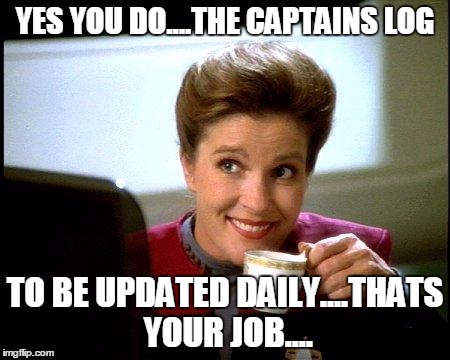 Captain Janeway Coffee Cup | YES YOU DO....THE CAPTAINS LOG; TO BE UPDATED DAILY....THATS YOUR JOB.... | image tagged in captain janeway coffee cup | made w/ Imgflip meme maker