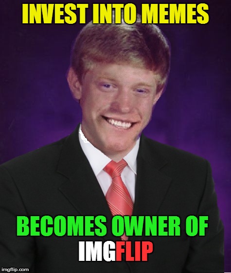 Good Luck Brian | INVEST INTO MEMES BECOMES OWNER OF IMG FLIP | image tagged in good luck brian | made w/ Imgflip meme maker