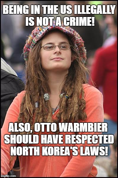 Liberal Logic | BEING IN THE US ILLEGALLY IS NOT A CRIME! ALSO, OTTO WARMBIER SHOULD HAVE RESPECTED NORTH KOREA'S LAWS! | image tagged in memes,college liberal,north korea,otto warmbier | made w/ Imgflip meme maker