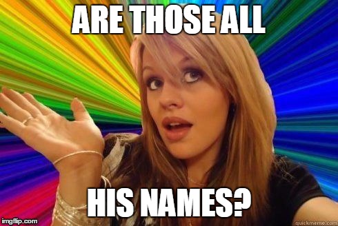 ARE THOSE ALL HIS NAMES? | made w/ Imgflip meme maker