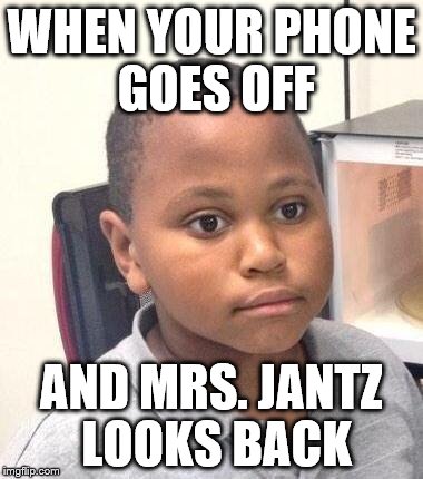 Minor Mistake Marvin Meme | WHEN YOUR PHONE GOES OFF; AND MRS. JANTZ LOOKS BACK | image tagged in memes,minor mistake marvin | made w/ Imgflip meme maker