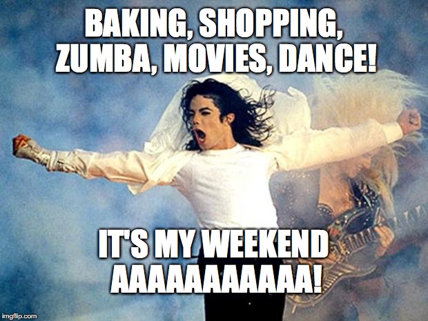 Weekend mode: aaaaaaahhhnnn | BAKING, SHOPPING, ZUMBA, MOVIES, DANCE! IT'S MY WEEKEND AAAAAAAAAAA! | image tagged in weekend mode aaaaaaahhhnnn | made w/ Imgflip meme maker