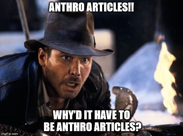 Indiana Jones - It Had To Be Snakes | ANTHRO ARTICLES!! WHY’D IT HAVE TO BE ANTHRO ARTICLES? | image tagged in indiana jones - it had to be snakes | made w/ Imgflip meme maker