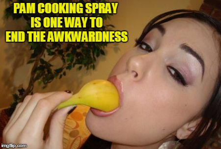 PAM COOKING SPRAY IS ONE WAY TO END THE AWKWARDNESS | made w/ Imgflip meme maker