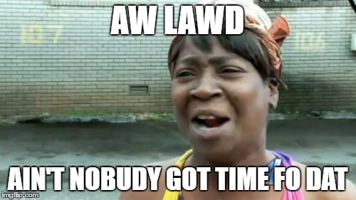 Ain't Nobody Got Time For That Meme | AW LAWD AIN'T NOBUDY GOT TIME FO DAT | image tagged in memes,aint nobody got time for that | made w/ Imgflip meme maker