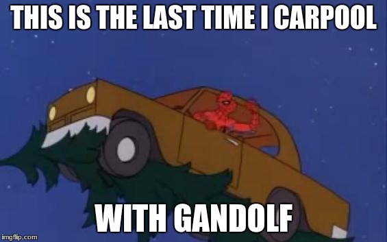 spiderman car | THIS IS THE LAST TIME I CARPOOL; WITH GANDOLF | image tagged in spiderman car | made w/ Imgflip meme maker