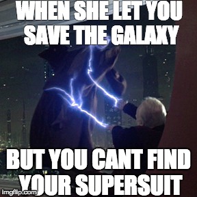 WHEN SHE LET YOU SAVE THE GALAXY; BUT YOU CANT FIND YOUR SUPERSUIT | image tagged in star wars | made w/ Imgflip meme maker