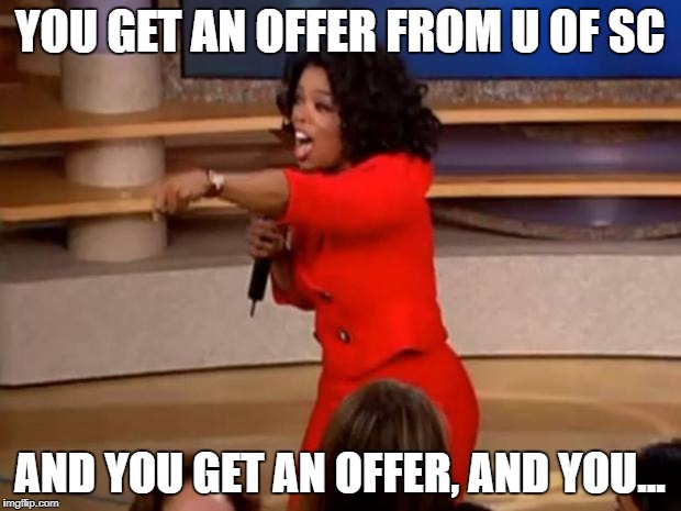 Oprah - you get a car | YOU GET AN OFFER FROM U OF SC; AND YOU GET AN OFFER, AND YOU... | image tagged in oprah - you get a car | made w/ Imgflip meme maker