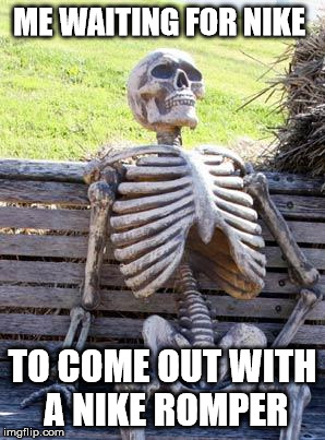 Perhaps it would be a compression romper. | ME WAITING FOR NIKE; TO COME OUT WITH A NIKE ROMPER | image tagged in memes,waiting skeleton,romper | made w/ Imgflip meme maker