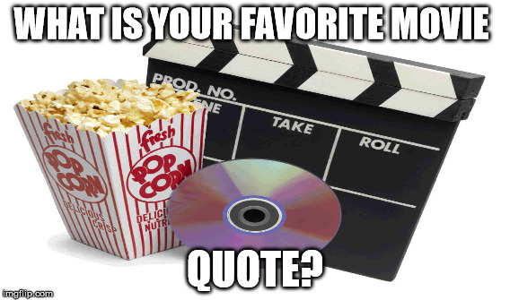 Movie Quote meme | WHAT IS YOUR FAVORITE MOVIE; QUOTE? | image tagged in movie quotes | made w/ Imgflip meme maker