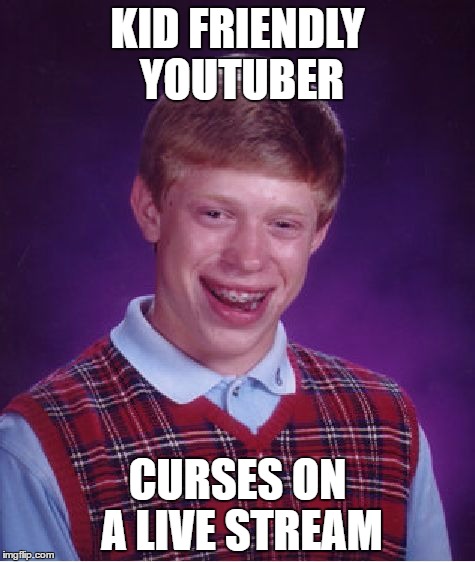 Bad Luck Brian Meme | KID FRIENDLY YOUTUBER; CURSES ON A LIVE STREAM | image tagged in memes,bad luck brian | made w/ Imgflip meme maker