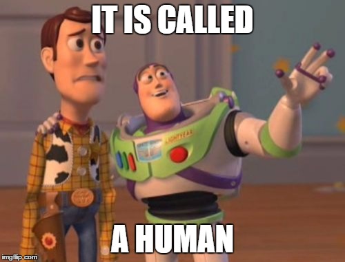 X, X Everywhere Meme | IT IS CALLED; A HUMAN | image tagged in memes,x x everywhere | made w/ Imgflip meme maker
