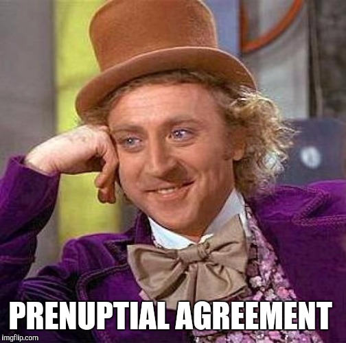 Creepy Condescending Wonka Meme | PRENUPTIAL AGREEMENT | image tagged in memes,creepy condescending wonka | made w/ Imgflip meme maker