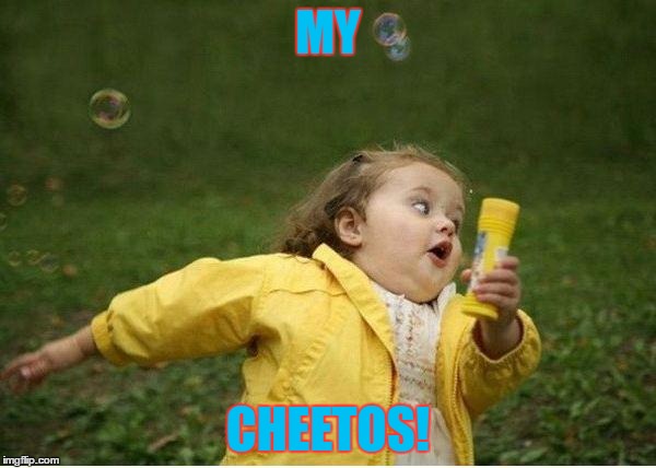 Chubby Bubbles Girl Meme | MY; CHEETOS! | image tagged in memes,chubby bubbles girl | made w/ Imgflip meme maker