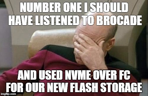 Captain Picard Facepalm Meme | NUMBER ONE I SHOULD HAVE LISTENED TO BROCADE; AND USED NVME OVER FC FOR OUR NEW FLASH STORAGE | image tagged in memes,captain picard facepalm | made w/ Imgflip meme maker