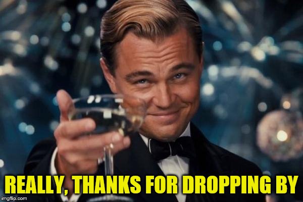 REALLY, THANKS FOR DROPPING BY | made w/ Imgflip meme maker