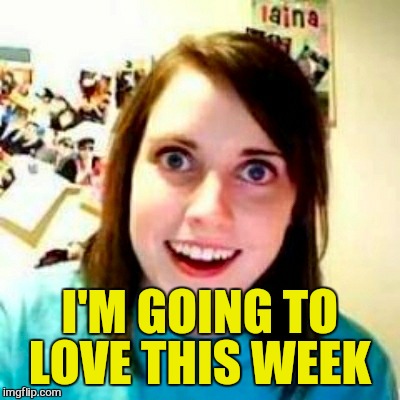 I'M GOING TO LOVE THIS WEEK | made w/ Imgflip meme maker