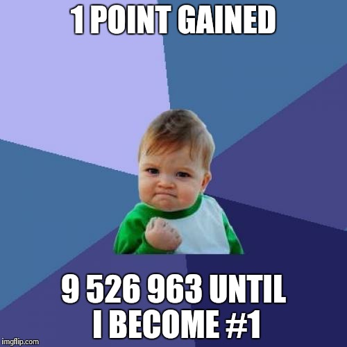 When you see raydog's profile | 1 POINT GAINED; 9 526 963 UNTIL I BECOME #1 | image tagged in memes,success kid | made w/ Imgflip meme maker