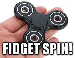 Fidget spinner | FIDGET SPIN! | image tagged in fidget spinner | made w/ Imgflip meme maker