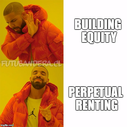 Drake Hotline Bling Meme | BUILDING EQUITY; PERPETUAL RENTING | image tagged in drake | made w/ Imgflip meme maker