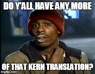 Y'all Got Any More Of That Meme | DO Y'ALL HAVE ANY MORE; OF THAT KERN TRANSLATION? | image tagged in memes,yall got any more of | made w/ Imgflip meme maker