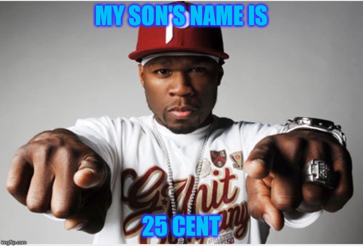 MY SON'S NAME IS 25 CENT | made w/ Imgflip meme maker