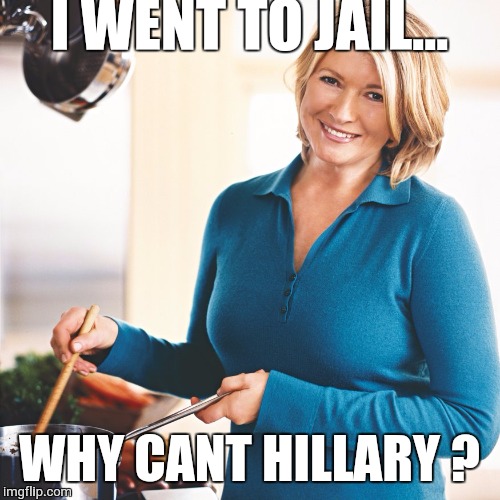 Martha Stewart Problems  | I WENT TO JAIL... WHY CANT HILLARY ? | image tagged in martha stewart problems | made w/ Imgflip meme maker