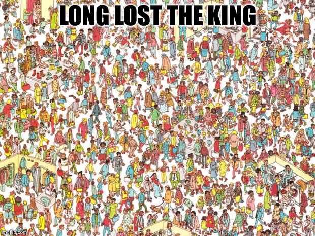 Waldo | LONG LOST THE KING | image tagged in waldo | made w/ Imgflip meme maker