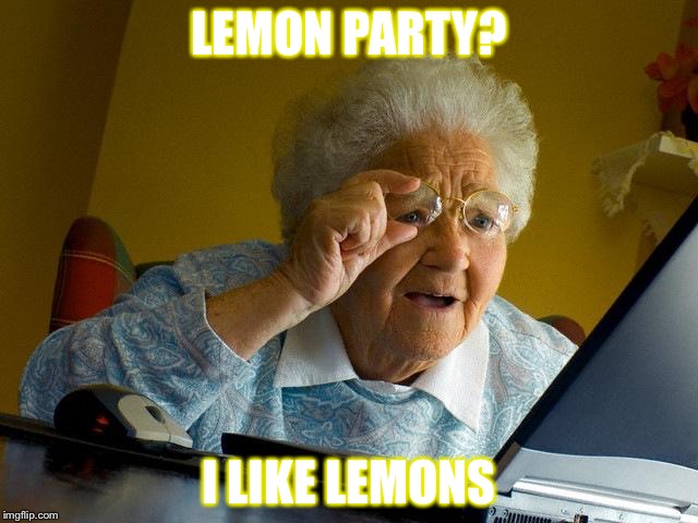 Grandma Finds The Internet Meme | LEMON PARTY? I LIKE LEMONS | image tagged in memes,grandma finds the internet | made w/ Imgflip meme maker