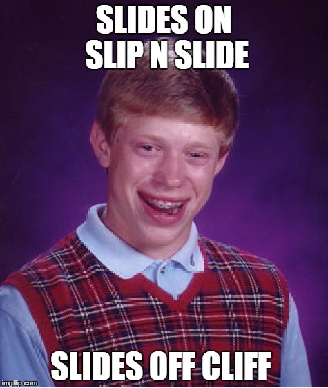 Bad Luck Brian | SLIDES ON SLIP N SLIDE; SLIDES OFF CLIFF | image tagged in memes,bad luck brian | made w/ Imgflip meme maker