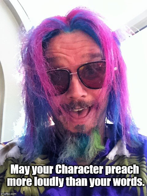 Characters | May your Character preach more loudly than your words. | image tagged in preach | made w/ Imgflip meme maker