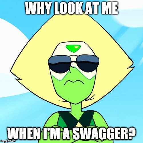 Peridot is SWAG  | WHY LOOK AT ME; WHEN I'M A SWAGGER? | image tagged in peridot,glasses | made w/ Imgflip meme maker