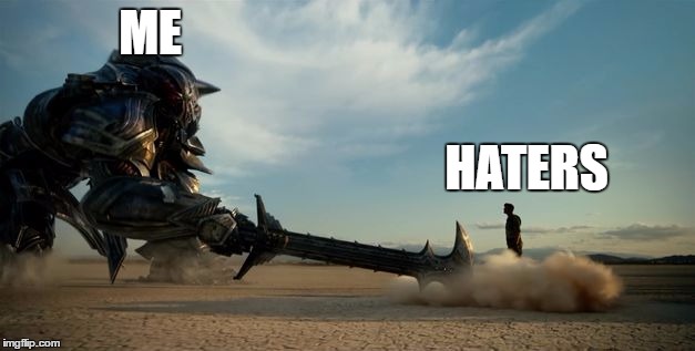 My Hate for Haters  | ME; HATERS | image tagged in transformers,haters gonna hate,screw them,memes,funny memes | made w/ Imgflip meme maker
