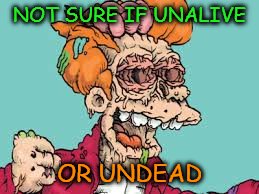 NOT SURE IF UNALIVE OR UNDEAD | made w/ Imgflip meme maker