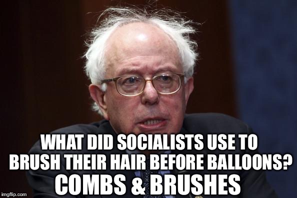 Bernie Sanders | WHAT DID SOCIALISTS USE TO BRUSH THEIR HAIR BEFORE BALLOONS? COMBS & BRUSHES | image tagged in bernie sanders | made w/ Imgflip meme maker