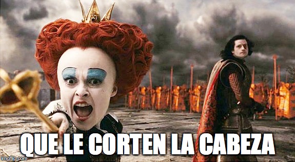 Queen of hearts, Off with their heads | QUE LE CORTEN LA CABEZA | image tagged in queen of hearts off with their heads | made w/ Imgflip meme maker