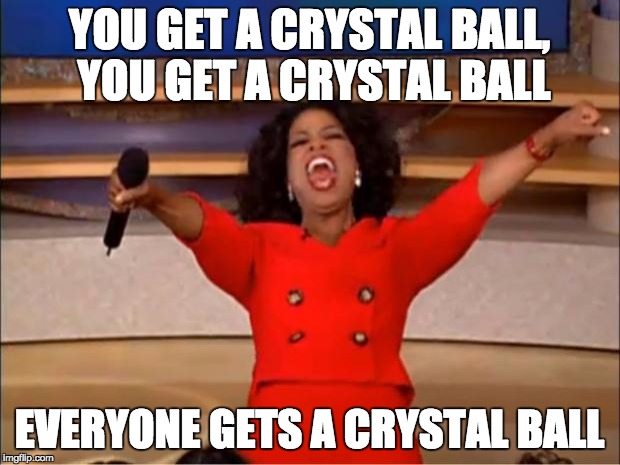 Oprah You Get A Meme | YOU GET A CRYSTAL BALL, YOU GET A CRYSTAL BALL; EVERYONE GETS A CRYSTAL BALL | image tagged in memes,oprah you get a | made w/ Imgflip meme maker