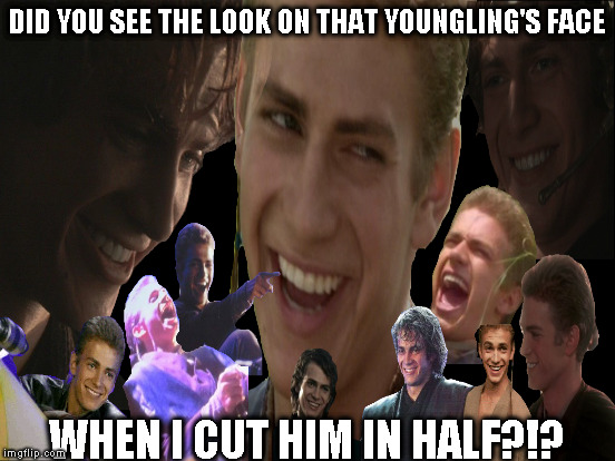 DID YOU SEE THE LOOK ON THAT YOUNGLING'S FACE WHEN I CUT HIM IN HALF?!? | made w/ Imgflip meme maker