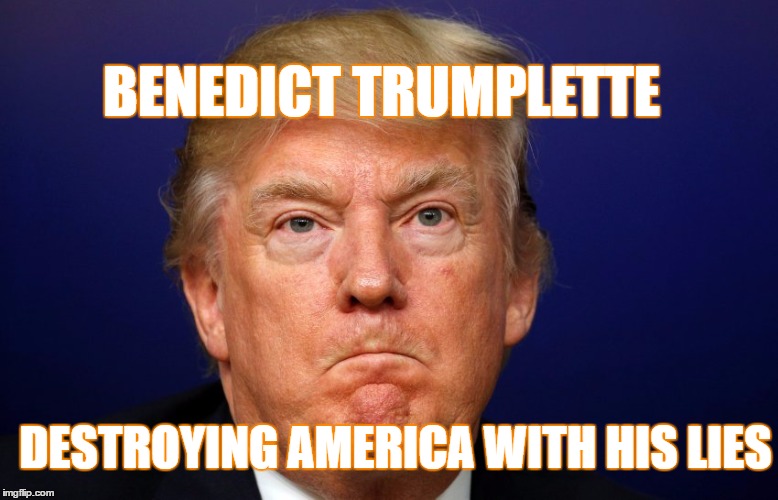 Benedict trumplette | BENEDICT TRUMPLETTE; DESTROYING AMERICA WITH HIS LIES | image tagged in traitor,donald trump | made w/ Imgflip meme maker