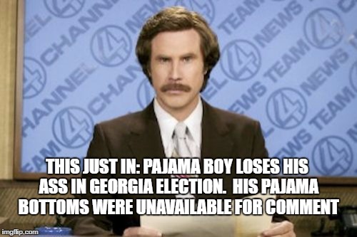 Pajama boy loses his ass | THIS JUST IN: PAJAMA BOY LOSES HIS ASS IN GEORGIA ELECTION.  HIS PAJAMA BOTTOMS WERE UNAVAILABLE FOR COMMENT | image tagged in memes,ron burgundy,pajama boy | made w/ Imgflip meme maker