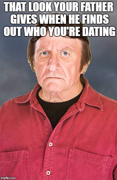 weird frowning guy | THAT LOOK YOUR FATHER GIVES WHEN HE FINDS OUT WHO YOU'RE DATING | image tagged in weird frowning guy | made w/ Imgflip meme maker
